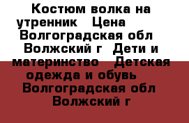 Костюм волка на утренник › Цена ­ 300 - Волгоградская обл., Волжский г. Дети и материнство » Детская одежда и обувь   . Волгоградская обл.,Волжский г.